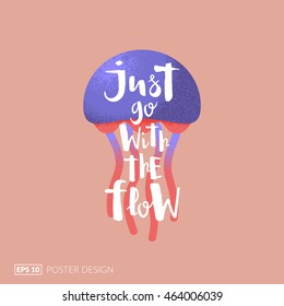 Creative posters series. Jellyfish illustration and hand-drawn lettering quote "Just go with the Flow". Eps10 vector illustration.