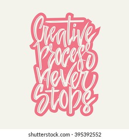 Creative Process Never Stops - hand drawn lettering drawn by ink brush. Unique typography poster or apparel design. Motivational t-shirt design. Vector art isolated on background. Inspirational quote.