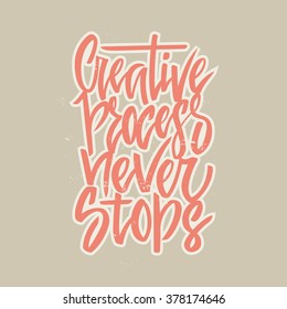 Creative Process Never Stops - handdrawn lettering drawn by ink brush. Unique typography poster or apparel design. Motivational t-shirt design. Vector art isolated on background. Inspirational quote.