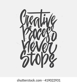 Creative Process Never Stops - handdrawn lettering drawn by ink brush. Unique typography poster or apparel design. Motivational t-shirt design. Vector art isolated on background. Inspirational quote.