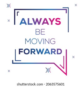 Creative quote design (Always be moving forward), can be used on T-shirt, Mug, textiles, poster, cards, gifts and more, vector illustration.