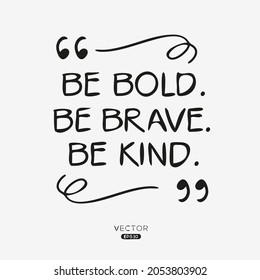 Creative quote design (Be bold, be brave, be kind), can be used on T-shirt, Mug, textiles, poster, cards, gifts and more, vector illustration.