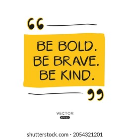 Creative quote design (Be bold, be brave, be kind), can be used on T-shirt, Mug, textiles, poster, cards, gifts and more, vector illustration.