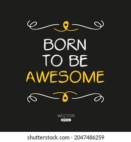 Creative quote design (Born to be awesome), can be used on T-shirt, Mug, textiles, poster, cards, gifts and more, vector illustration.
