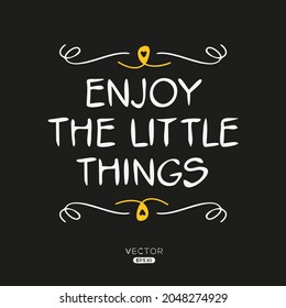 Creative quote design (enjoy little things), can be used on T-shirt, Mug, textiles, poster, cards, gifts and more, vector illustration.