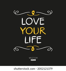 Creative quote design (love your life), can be used on T-shirt, Mug, textiles, poster, cards, gifts and more, vector illustration.