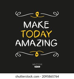 Creative quote design (make today amazing), can be used on T-shirt, Mug, textiles, poster, cards, gifts and more, vector illustration.