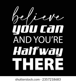 Creative quote design template art design " believe you can and you're halfway there"