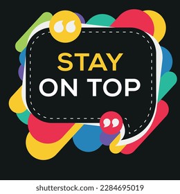 Creative (Stay on top) text written in speech bubble, Vector illustration.
