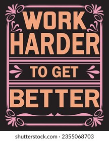 A creative T shirt design on Motivational slogan Work harder to get better.