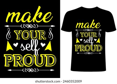 Creative T shirt. Make yourself proud motivational T-shirt Design. Typography ,calligraphy, motivational vector shirt template ,T shirt sublimation. Apparel,  lettering, printing, brush illustration.