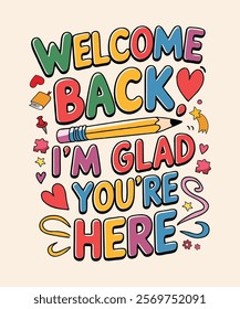 Creative t-shirt design with the text 'Welcome Back I'm Glad You're Here.' Perfect for back-to-school events, teachers, students, and school-themed merchandise or gifts. Welcome Back to School