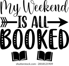 A creative typography design featuring the phrase My Weekend Is All Booked for avid book lovers.