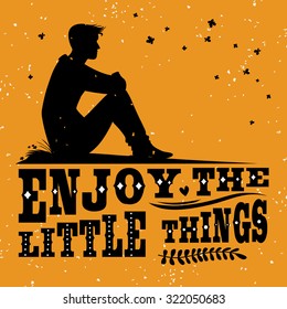 Creative typography motivation and inspiration poster with silhouette.  Enjoy the little things. Print for t-shirt and bags. Template for design of cards and brochures