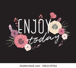 Creative typography poster with flowers in watercolor style. Inspirational quote. Enjoy today. Concept design for t-shirt, print, card. Vintage vector illustration 