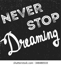 Creative typography poster with  quote. Never stop dreaming. Hand draw lettering. Print for t-shirt and bags, greeting card or  invitation, etc