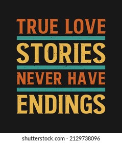 Creative Typography T-shirt Design with A Message True Love Stories Never Have Ending,