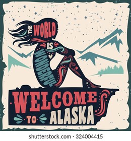 Creative vintage motivation and inspiration poster with girl and mountains. The world is wonderful. Welcome to Alaska. Print for t-shirt and bags, cards and labels.