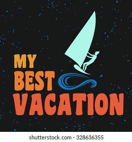 Creative vintage poster with windsurfing. My best vacation. Print on t-shirts and bags, labels and advertising. Holiday / Vacation / inspirational illustration with grunge texture