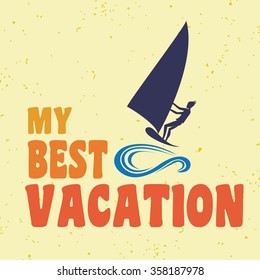 Creative vintage poster with windsurfing. My best vacation.  Print on t-shirts and bags, labels and advertising. Holiday / Vacation / inspirational illustration with grunge texture