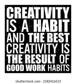 Creativity Is A Habit, And The Best Creativity Is The Result Of Good Work Habits. Motivational Quote.