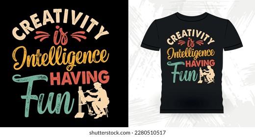 Creativity Is Intelligence Having Fun Funny Retro Vintage Teacher Painting Artist Drawing T-shirt Design