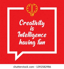 Creativity Is Intelligence Having Fun. Inspiring Creative Motivation Quote.