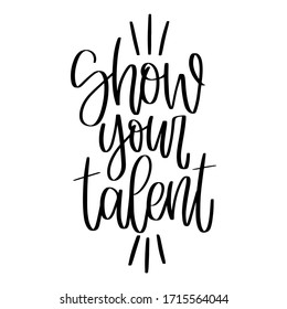 Creativity and self-actualization quote vector design with Show your talent calligraphy phrase. Short saying about having unusual skills and passion.