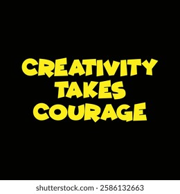 creativity takes courage text on black background.