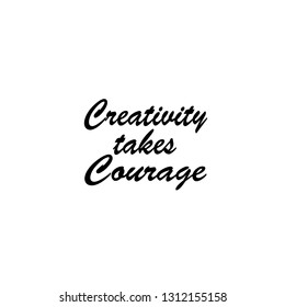 Creativity takes courage, typography for print or use as poster, flyer or t shirt