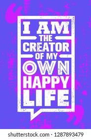 I Am The Creator Of My Own Happy Life. Inspiring Creative Motivation Quote Poster Template. Vector Typography Banner Design Concept On Grunge Texture Rough Background