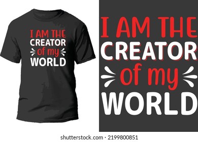 I Am The Creator Of My World T Shirt Design.