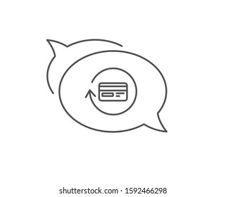 Credit card line icon. Chat bubble design. Banking Payment card sign. Cashback service symbol. Outline concept. Thin line refund commission icon. Vector