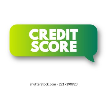 Credit Score - numerical expression based on a level analysis of a person's credit files, to represent the creditworthiness of an individual, text concept message bubble