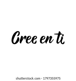 Cree en ti. Lettering. Translation from Spanish - Believe in yourself. Element for flyers, banner, t-shirt and posters. Modern calligraphy