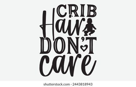 Crib Hair Don’t Care - Baby Typography T-Shirt Designs, Calligraphy Motivational Good Quotes, Everything Starts With A Dream, Know Your Worth, For Poster, Hoodie, Wall, Banner, Flyer And Mugs.