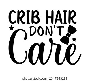Crib Hair Don't Care svg, T-Shirt baby, Cute Baby Sayings SVG ,Baby Quote, Newborn baby SVG svg