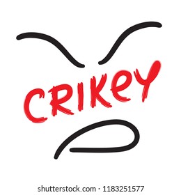 Crikey  - emotional handwritten fancy quote, Australian slang, urban dictionary. Print for poster, t-shirt, bag, logo, postcard, flyer, sticker, sweatshirt, cup, badge. Funny original simple vector