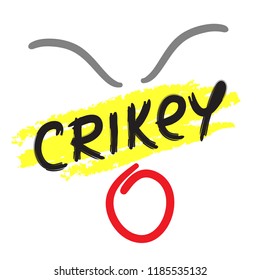Crikey  - emotional handwritten fancy quote, Australian slang, urban dictionary. Print for poster, t-shirt, bag, logo, postcard, flyer, sticker, sweatshirt, cup, badge. Funny original simple vector