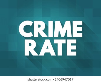 Crime Rate is the ratio between the number of felonies and misdemeanours recorded by the police, text concept background