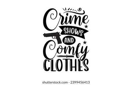 Crime Shows And Comfy Clothes- True Crime t- shirt design, Hand drawn lettering phrase, for Cutting Machine, Silhouette Cameo, Cricut Vector illustration Template.