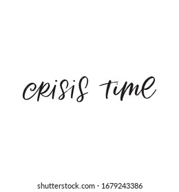 CRISIS TIME. MOTIVATIONAL VECTOR HAND LETTERING TYPOGRAPHY IN VIRUS TIME. Coronavirus Covid-19 awareness
