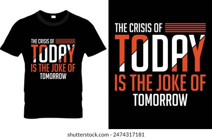 The crisis of today is the joke of tomorrow t shirt design