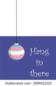 Cristmas and New year holliday support card with decorative ball colored with transgender flag. Hang in there sing