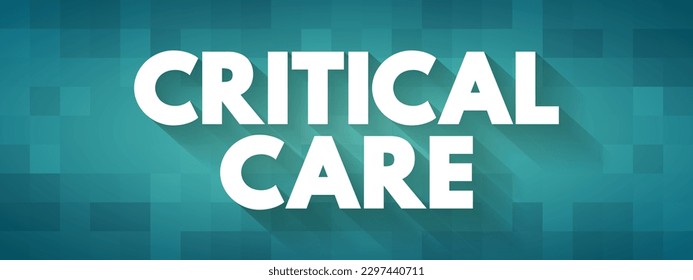 Critical Care - medical care for people who have life-threatening injuries and illnesses, text concept background