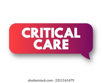 Critical Care - medical care for people who have life-threatening injuries and illnesses, text concept background
