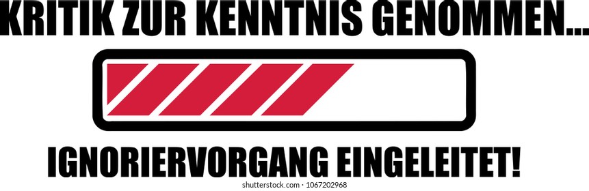Criticism recognized, ignorance process initiated loading bar german