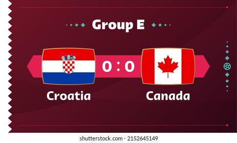 Croatia vs Canada, Football 2022, Group E. World Football Competition championship match versus teams intro sport background, championship competition final poster, vector illustration.