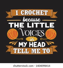 Crochet Quote and Saying. I crochet because the little voices in my head tell me to.