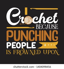 Crochet Quote and Saying. I crochet because punching people is frowned upon